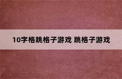 10字格跳格子游戏 跳格子游戏